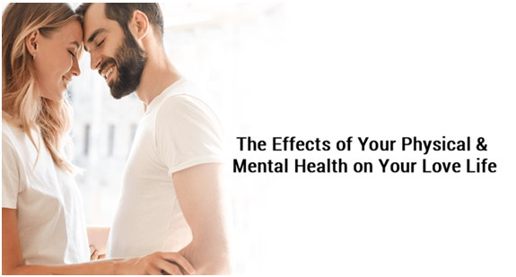 The Effects of Your Physical & Mental Health on Your Love Life