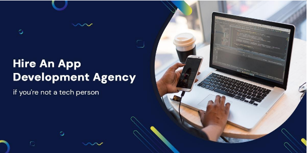 How to hire an app development agency if you're not a tech person?