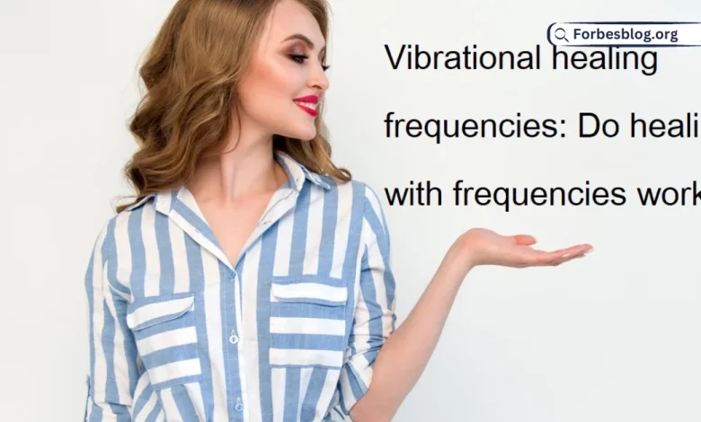 Vibrational healing frequencies: Do healing with frequencies work?