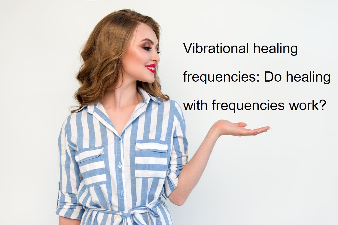 Vibrational healing frequencies: Do healing with frequencies work?